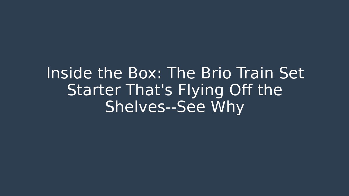 Inside the Box: The Brio Train Set Starter That’s Flying Off the Shelves—See Why