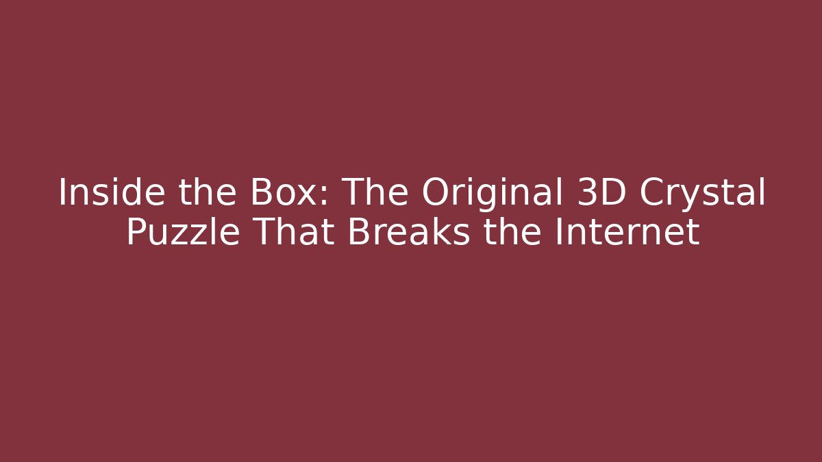 Inside the Box: The Original 3D Crystal Puzzle That Breaks the Internet - Create More Assets