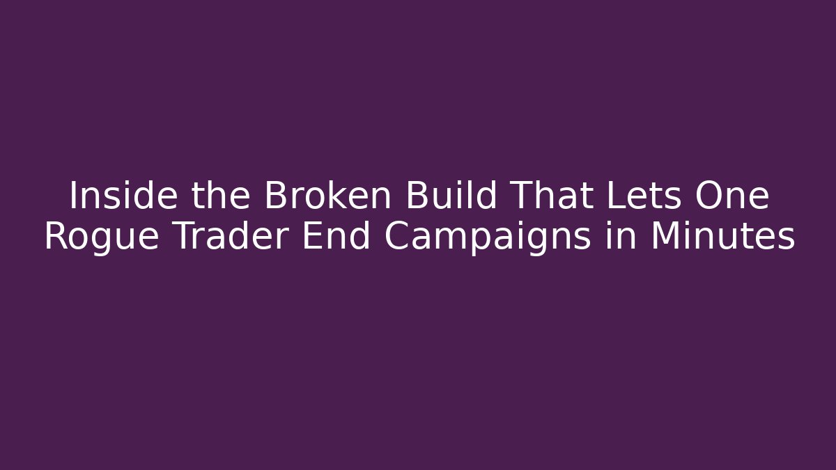 Inside the Broken Build That Lets One Rogue Trader End Campaigns in Minutes