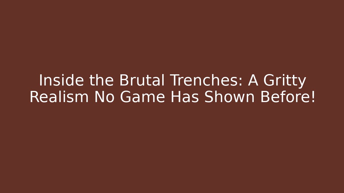 Inside the Brutal Trenches: A Gritty Realism No Game Has Shown Before!