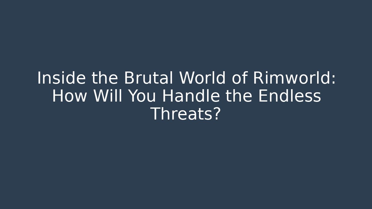 Inside the Brutal World of Rimworld: How Will You Handle the Endless Threats?