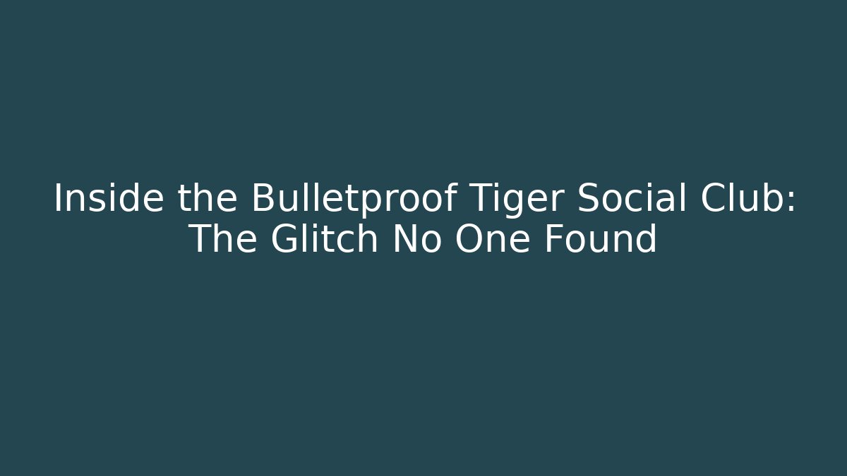 Inside the Bulletproof Tiger Social Club: The Glitch No One Found