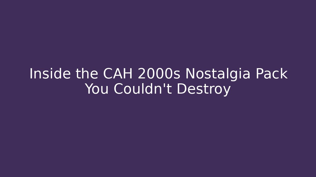 Inside the CAH 2000s Nostalgia Pack You Couldn't Destroy - Create More Assets