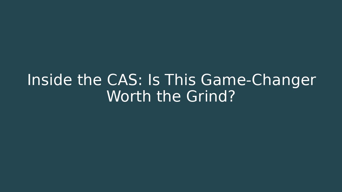 Inside the CAS: Is This Game-Changer Worth the Grind?