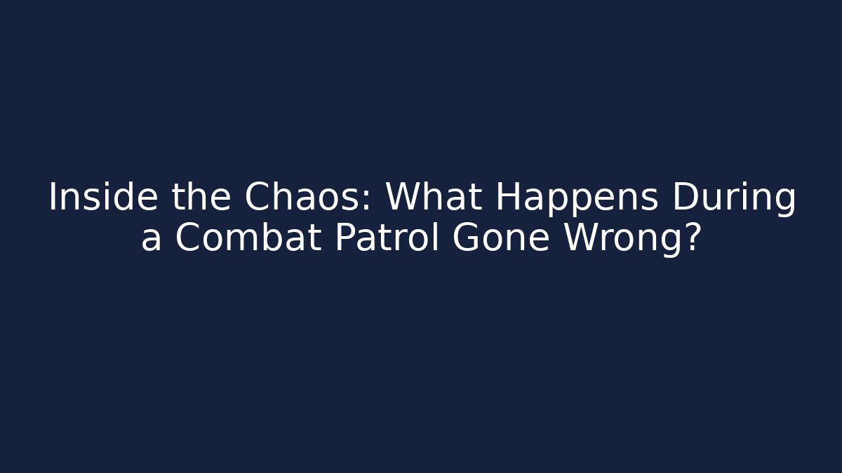 Inside the Chaos: What Happens During a Combat Patrol Gone Wrong?