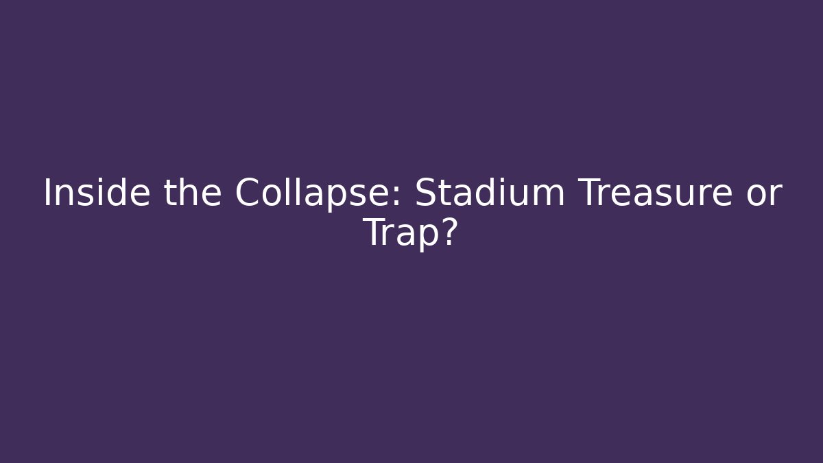 Inside the Collapse: Stadium Treasure or Trap?