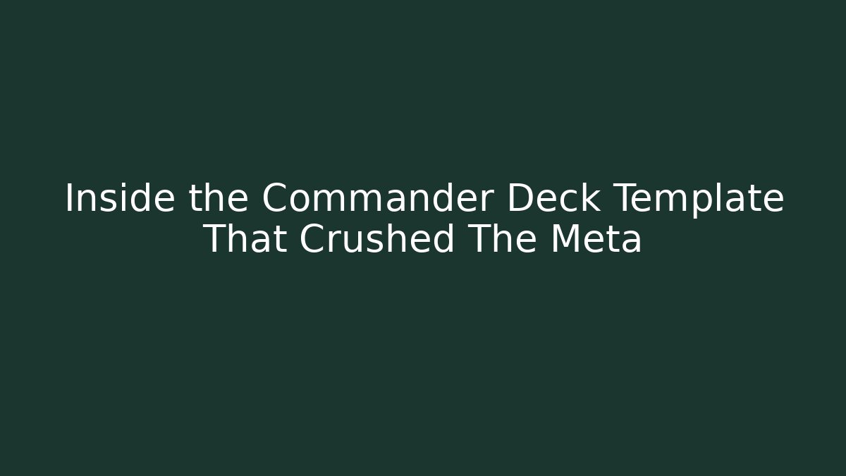 Inside the Commander Deck Template That Crushed The Meta