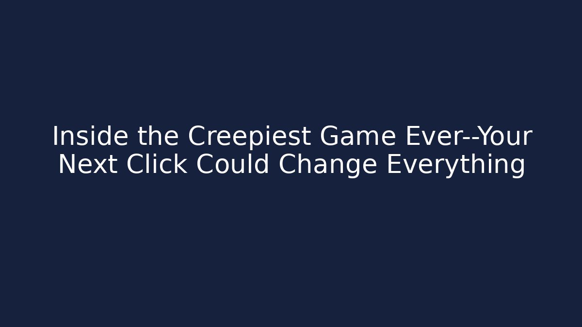 Inside the Creepiest Game Ever—Your Next Click Could Change Everything - Create More Assets