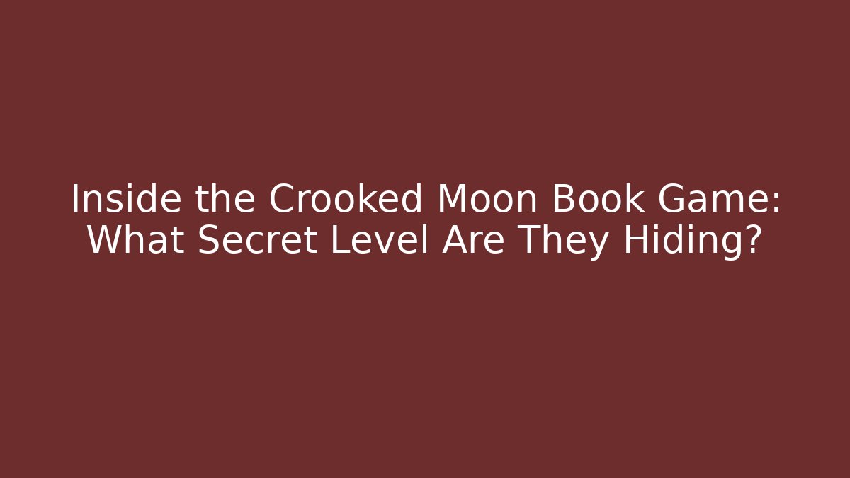 Inside the Crooked Moon Book Game: What Secret Level Are They Hiding?