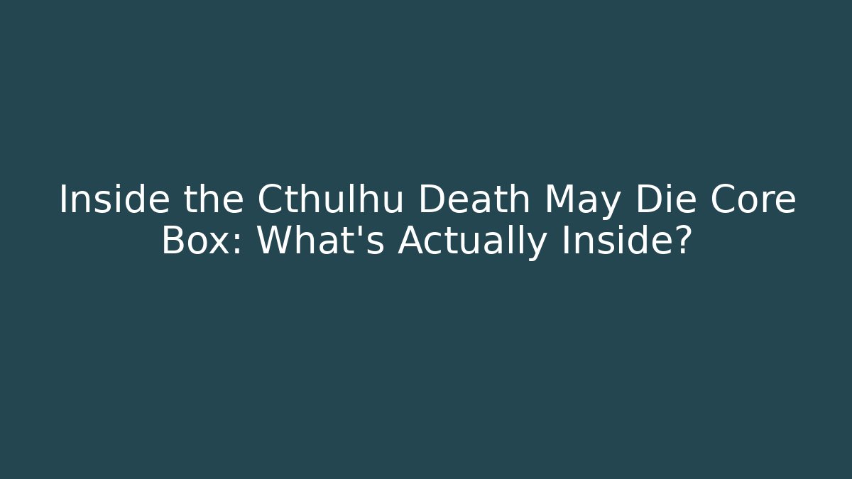 Inside the Cthulhu Death May Die Core Box: What's Actually Inside?