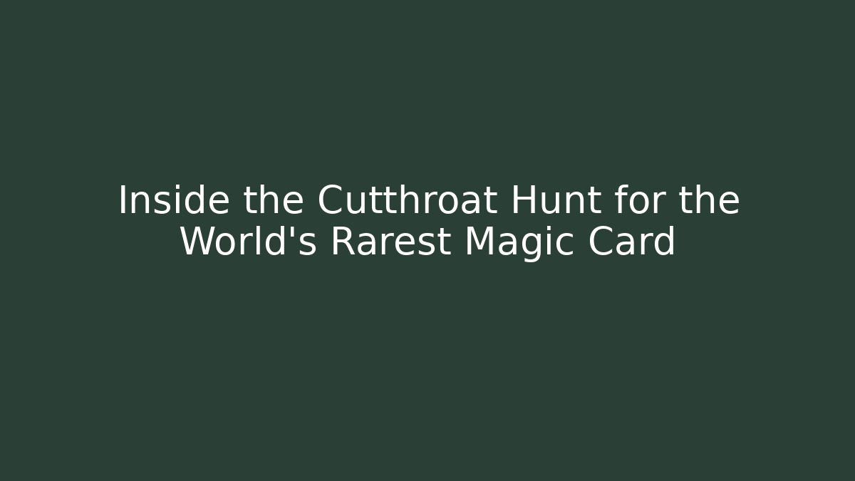 Inside the Cutthroat Hunt for the World's Rarest Magic Card