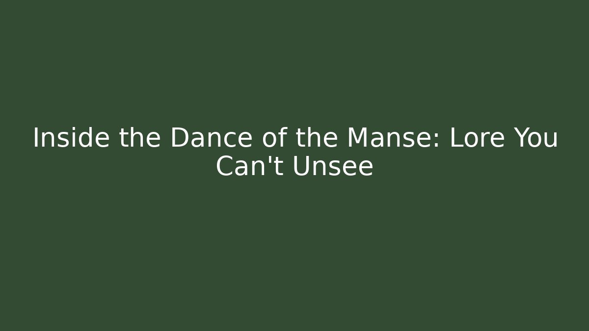 Inside the Dance of the Manse: Lore You Can't Unsee