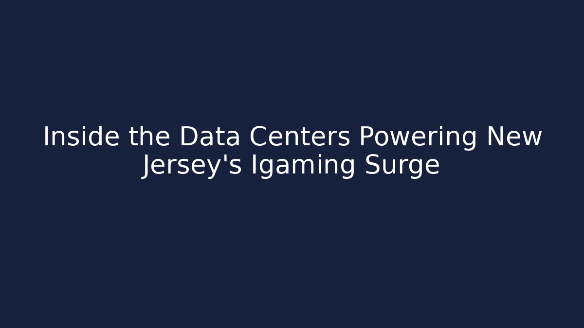 Inside the Data Centers Powering New Jersey’s Igaming Surge