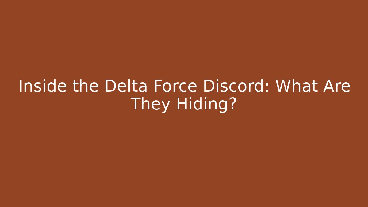 Inside the Delta Force Discord: What Are They Hiding?