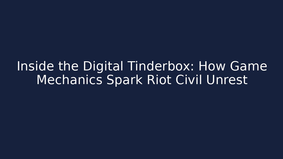 Inside the Digital Tinderbox: How Game Mechanics Spark Riot Civil Unrest
