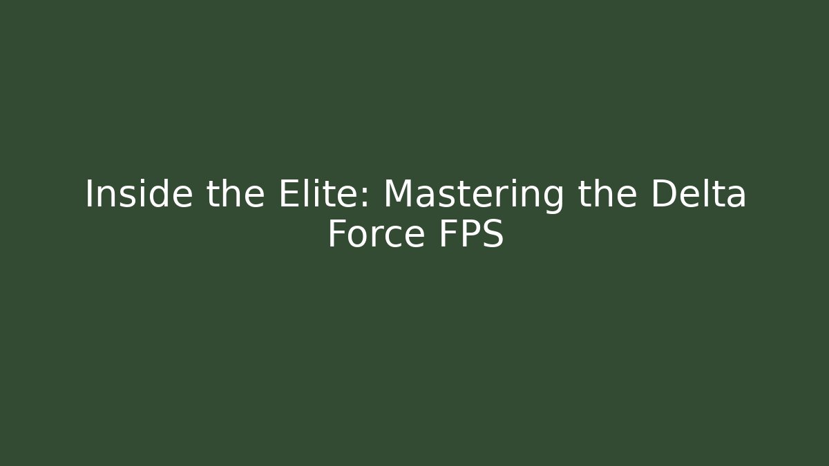 Inside the Elite: Mastering the Delta Force FPS