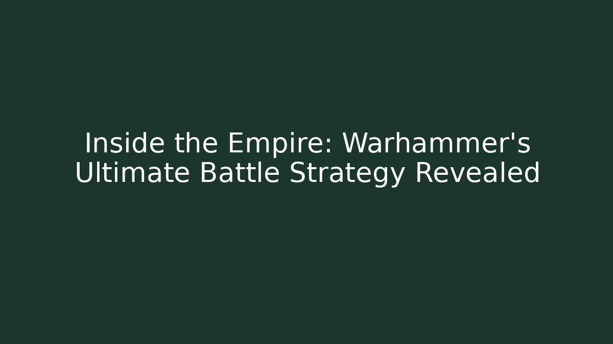 Inside the Empire: Warhammer’s Ultimate Battle Strategy Revealed