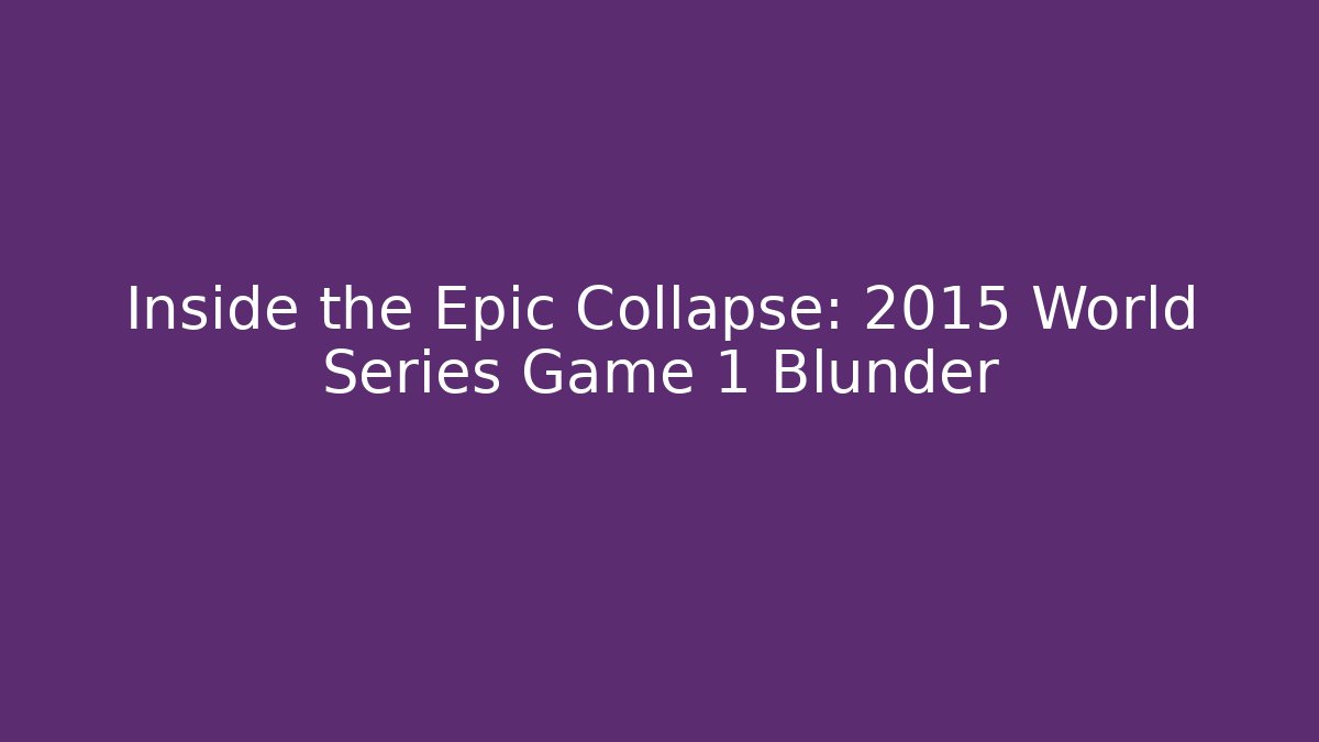 Inside the Epic Collapse: 2015 World Series Game 1 Blunder - Create More Assets