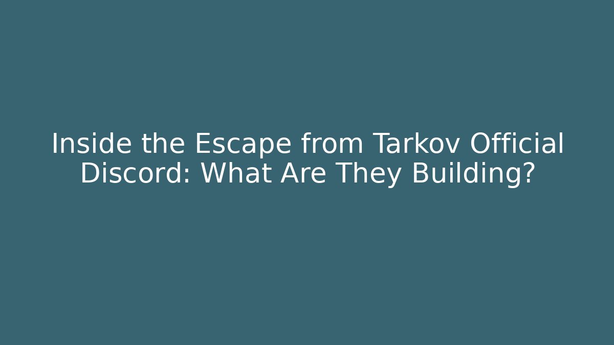 Inside the Escape from Tarkov Official Discord: What Are They Building?