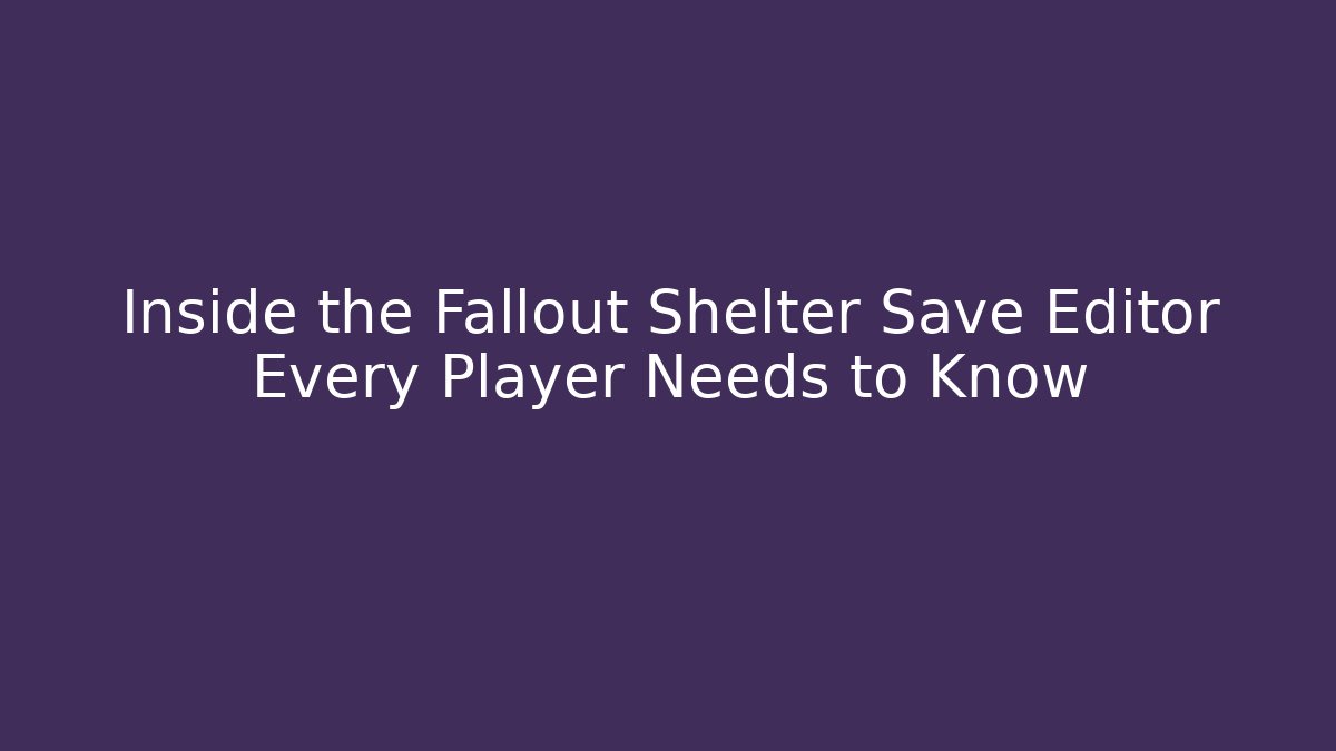 Inside the Fallout Shelter Save Editor Every Player Needs to Know - Create More Assets