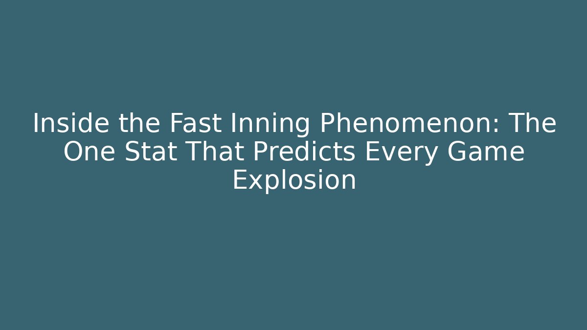 Inside the Fast Inning Phenomenon: The One Stat That Predicts Every Game Explosion