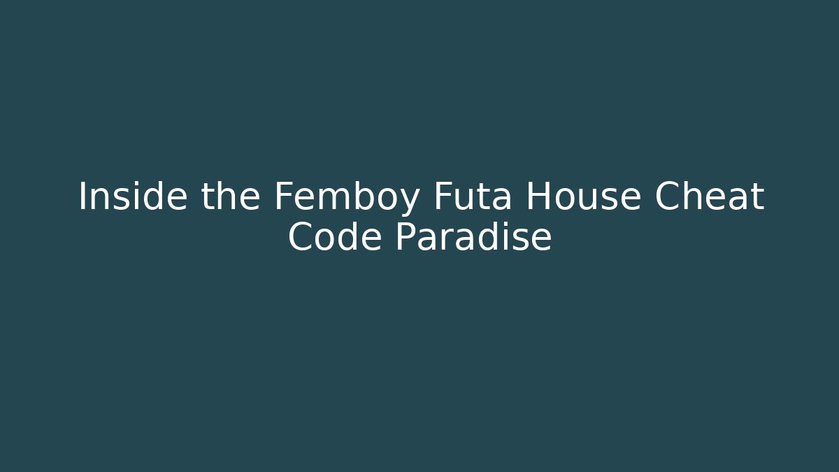 Inside the Femboy Futa House Cheat Code Paradise