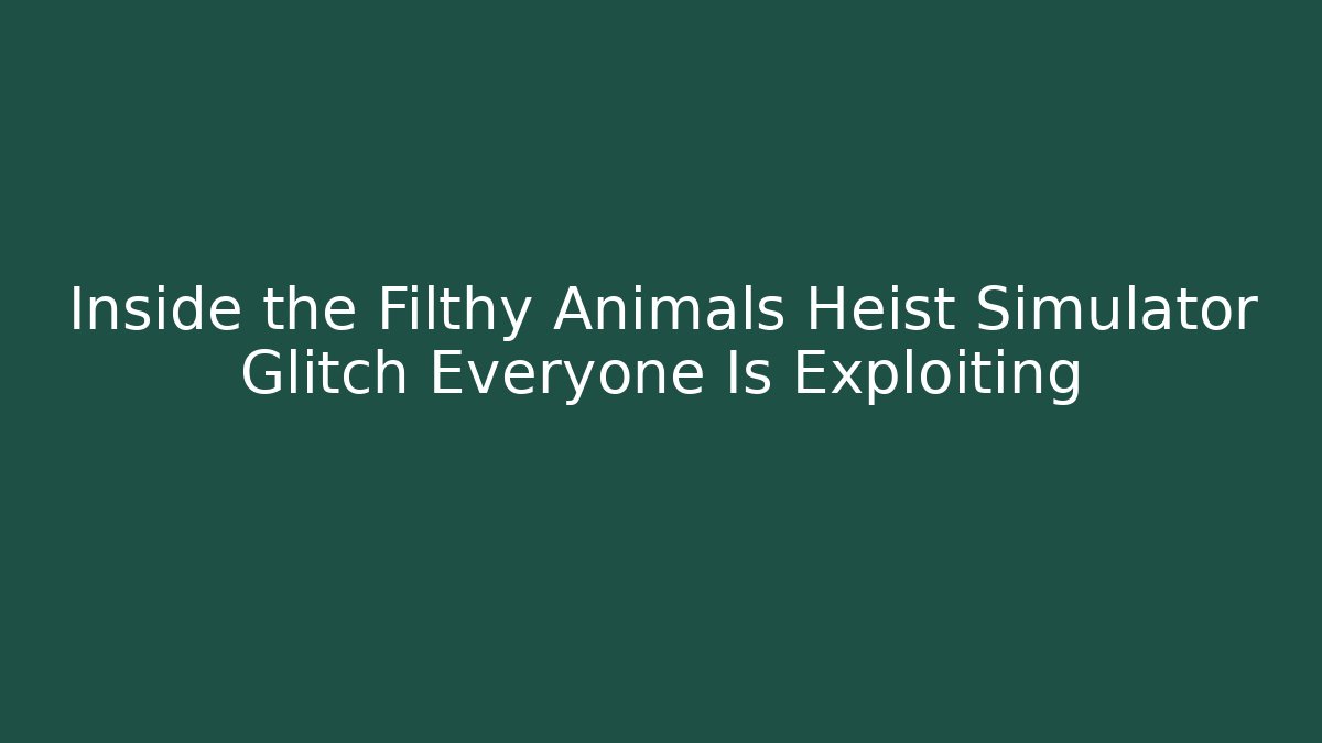 Inside the Filthy Animals Heist Simulator Glitch Everyone Is Exploiting