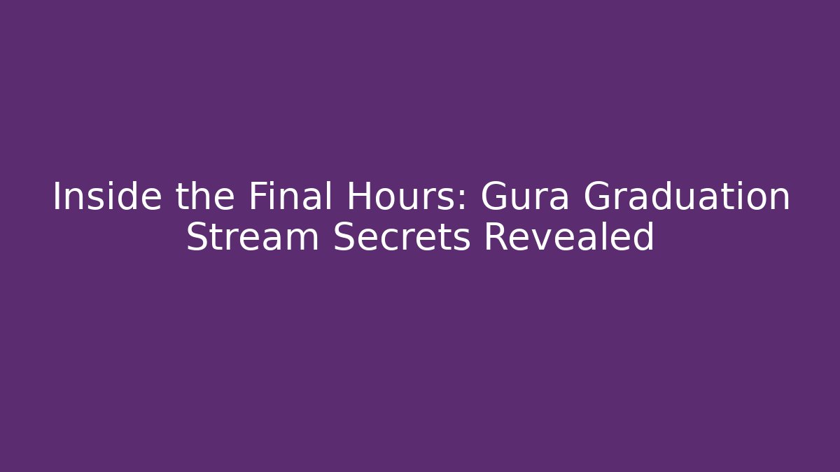 Inside the Final Hours: Gura Graduation Stream Secrets Revealed