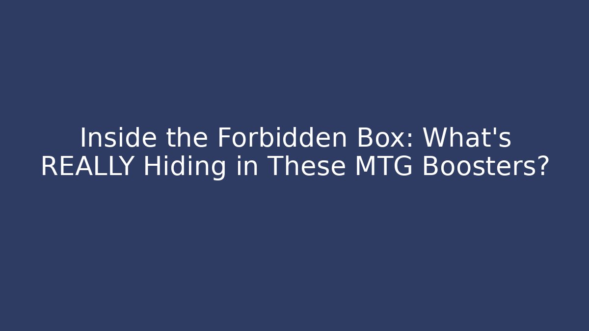 Inside the Forbidden Box: What's REALLY Hiding in These MTG Boosters?