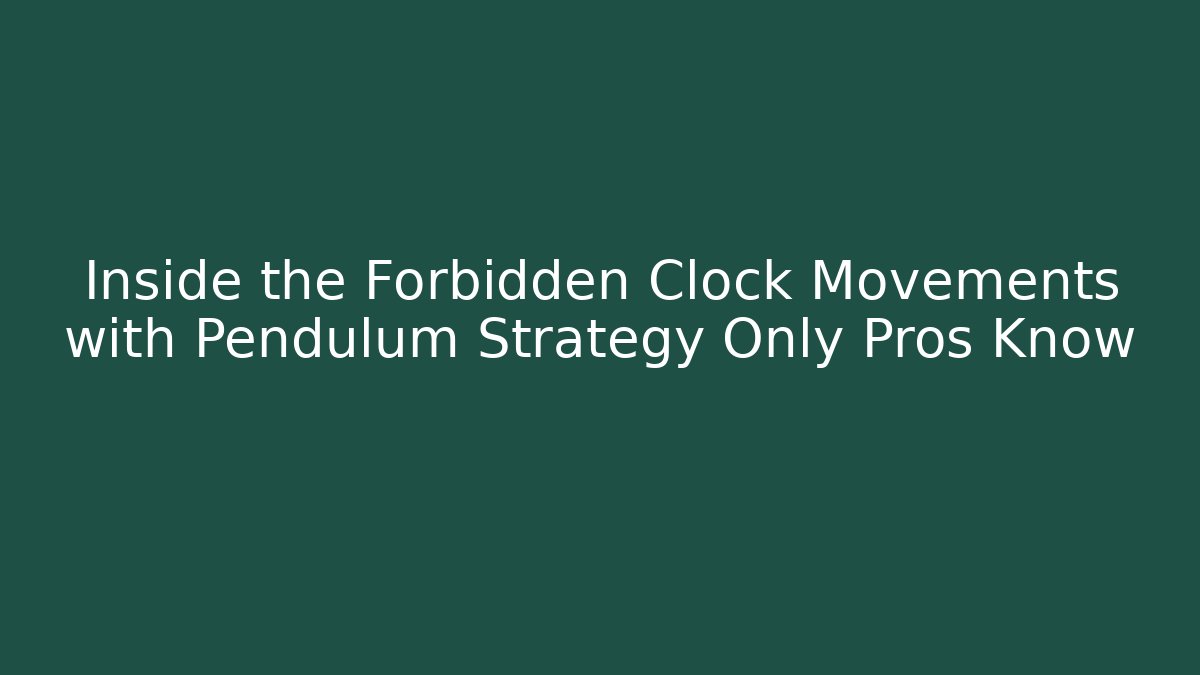 Inside the Forbidden Clock Movements with Pendulum Strategy Only Pros Know - Create More Assets