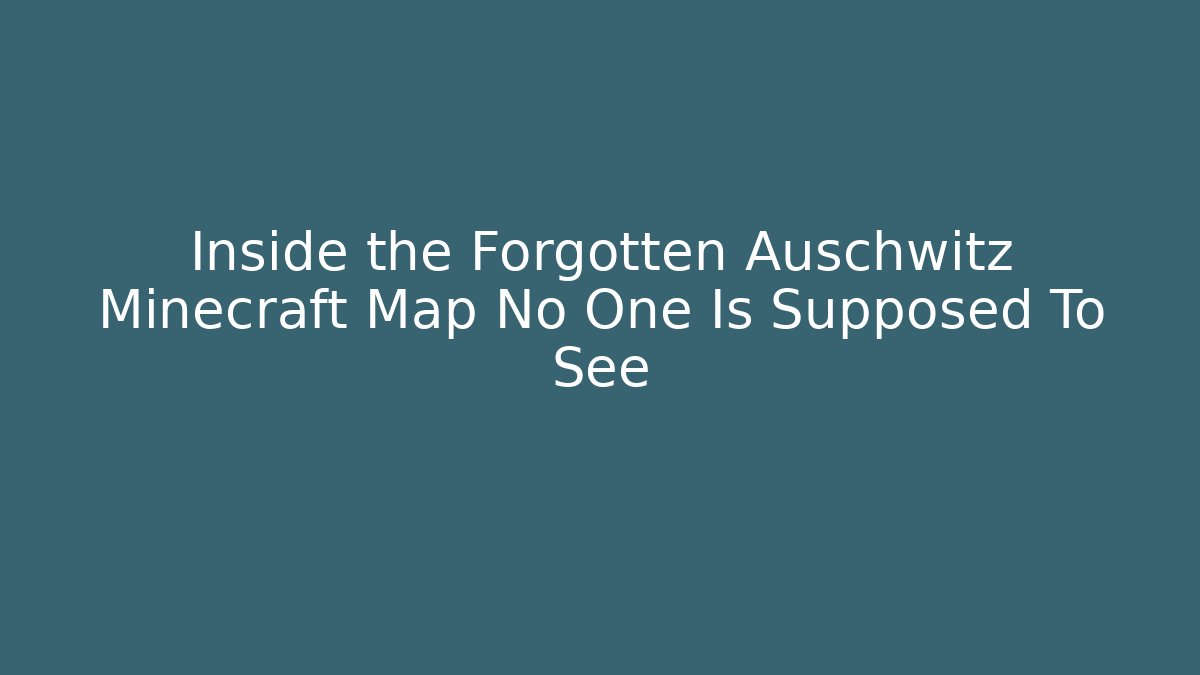 Inside the Forgotten Auschwitz Minecraft Map No One Is Supposed To See - Create More Assets