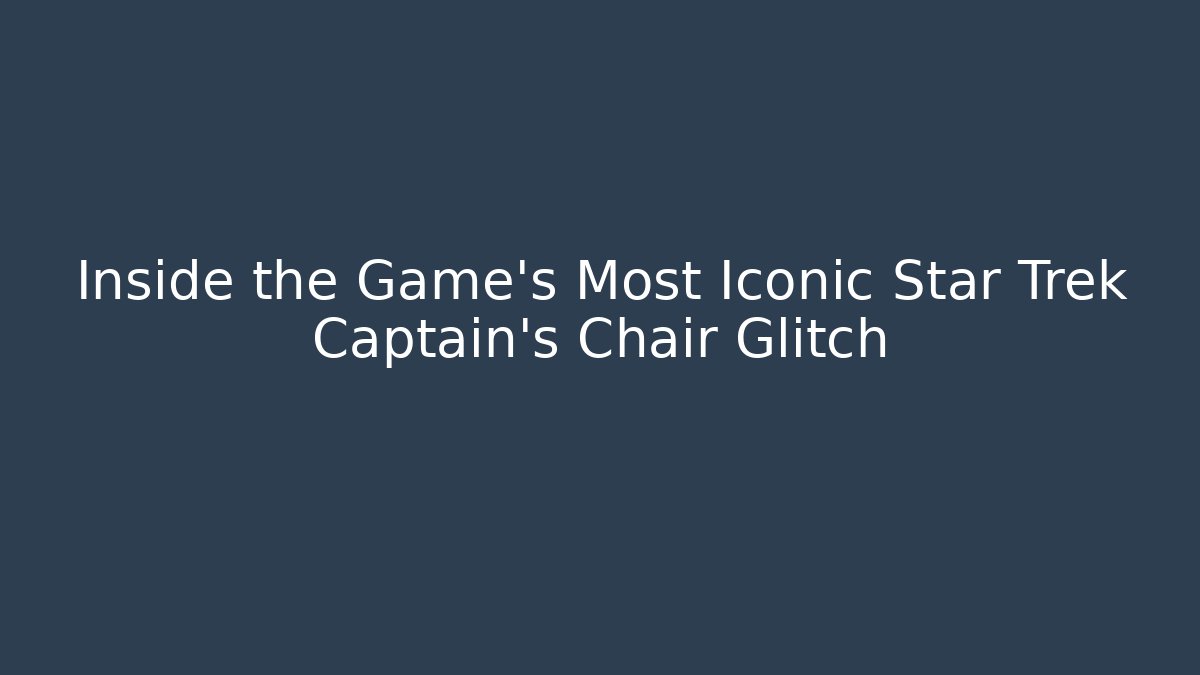 Inside the Game's Most Iconic Star Trek Captain's Chair Glitch