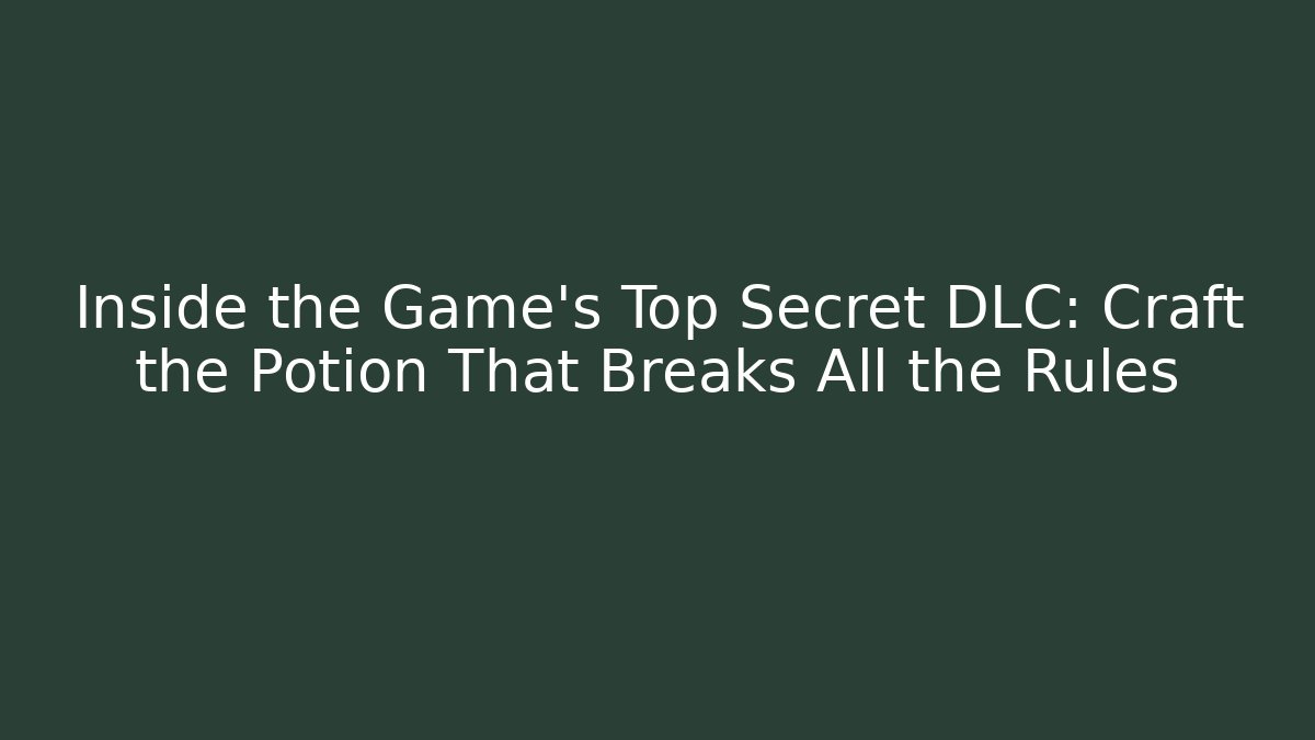 Inside the Game's Top Secret DLC: Craft the Potion That Breaks All the Rules