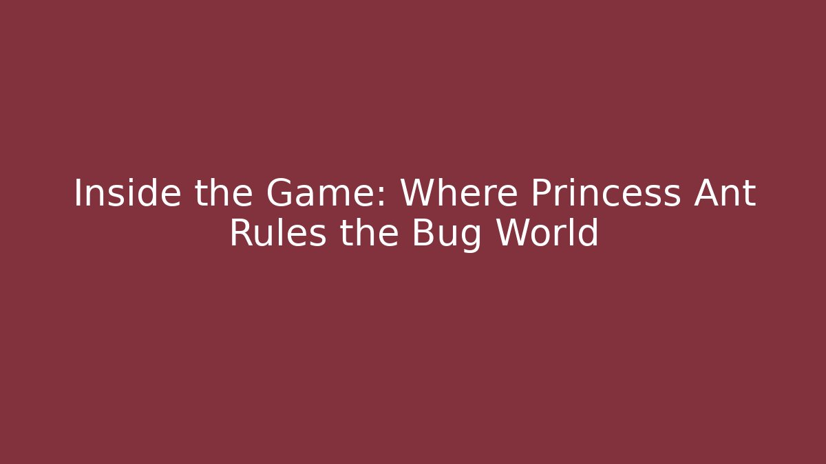Inside the Game: Where Princess Ant Rules the Bug World - Create More Assets