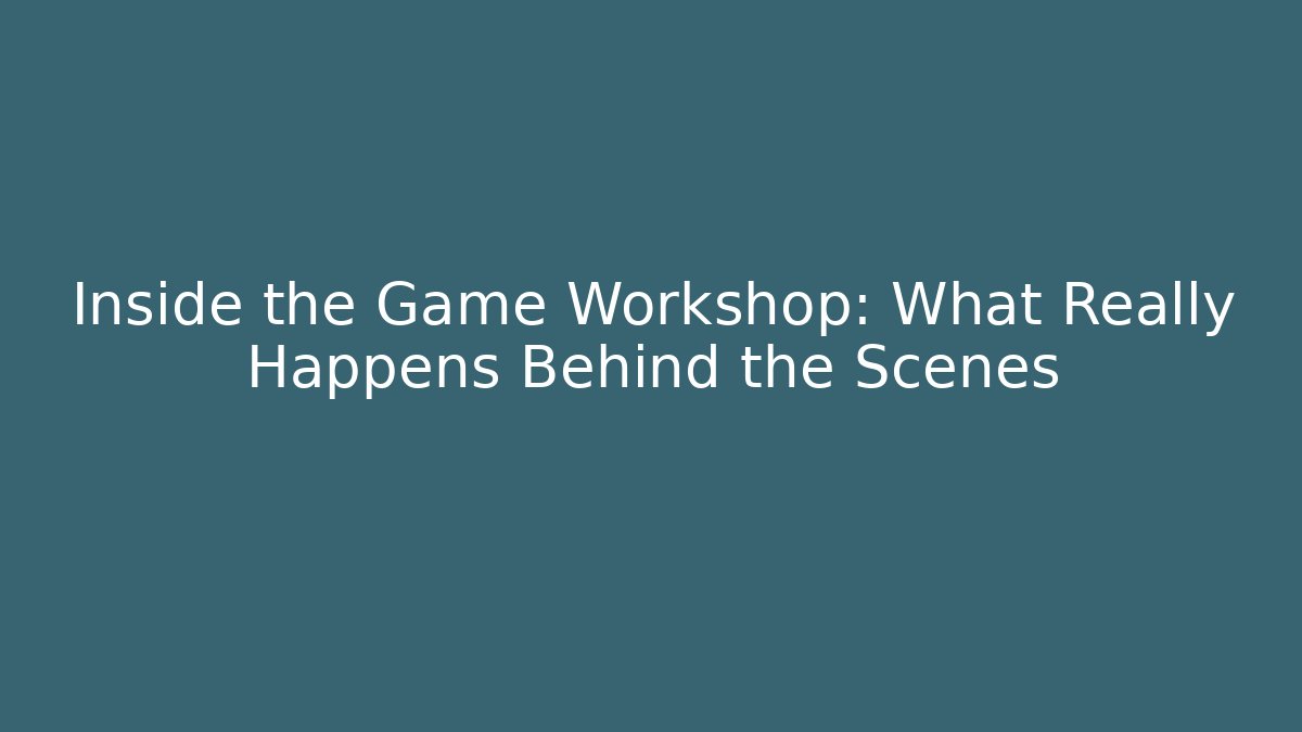 Inside the Game Workshop: What Really Happens Behind the Scenes - Create More Assets