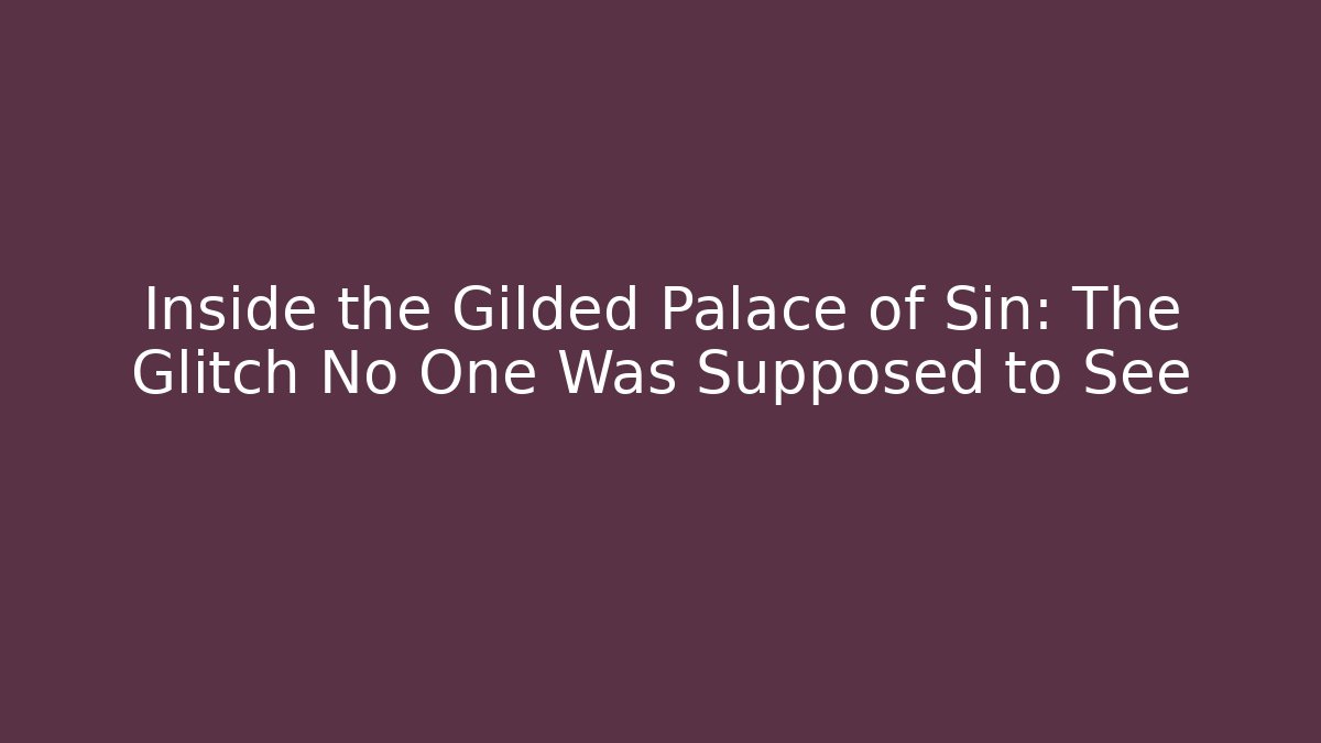 Inside the Gilded Palace of Sin: The Glitch No One Was Supposed to See