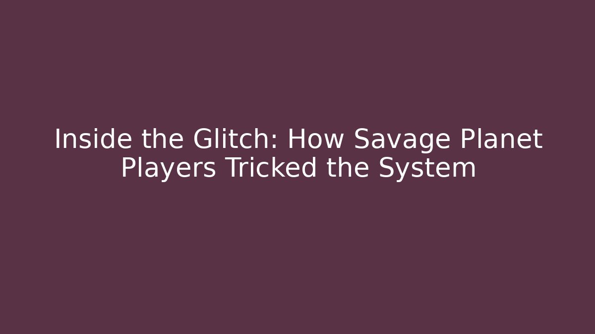 Inside the Glitch: How Savage Planet Players Tricked the System
