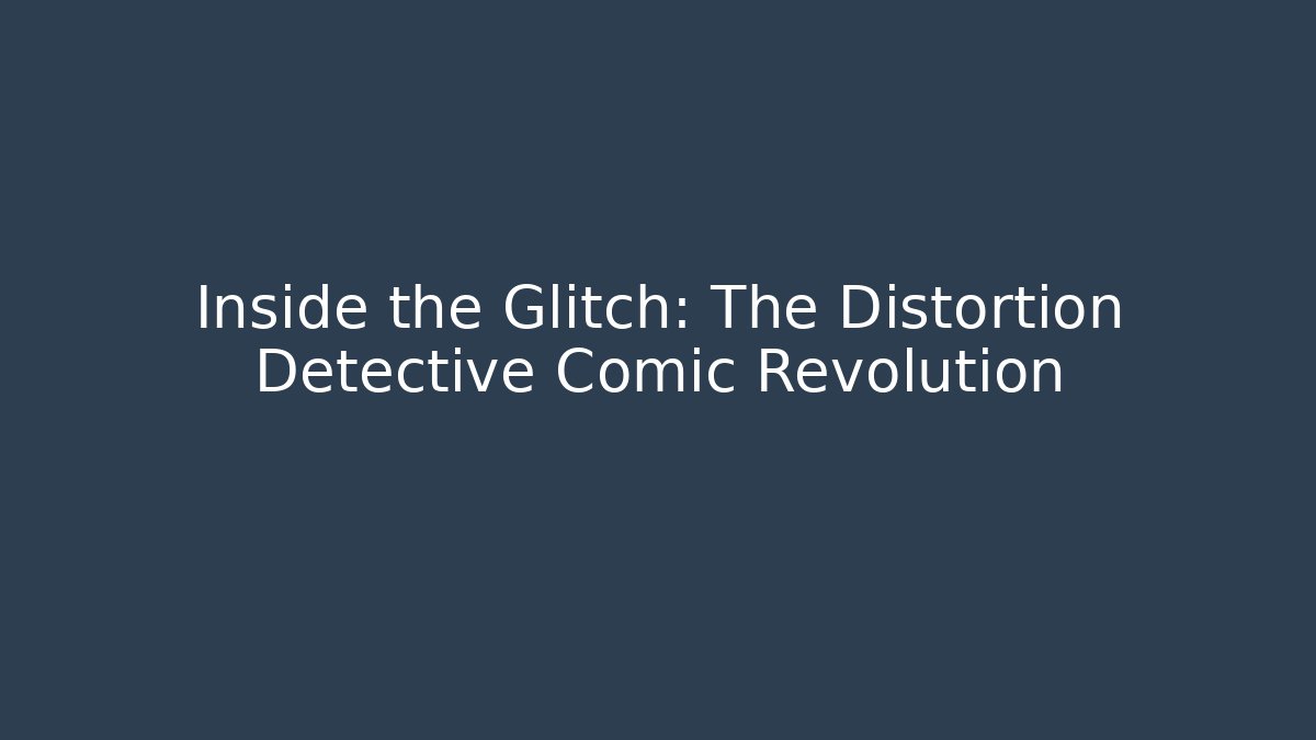 Inside the Glitch: The Distortion Detective Comic Revolution