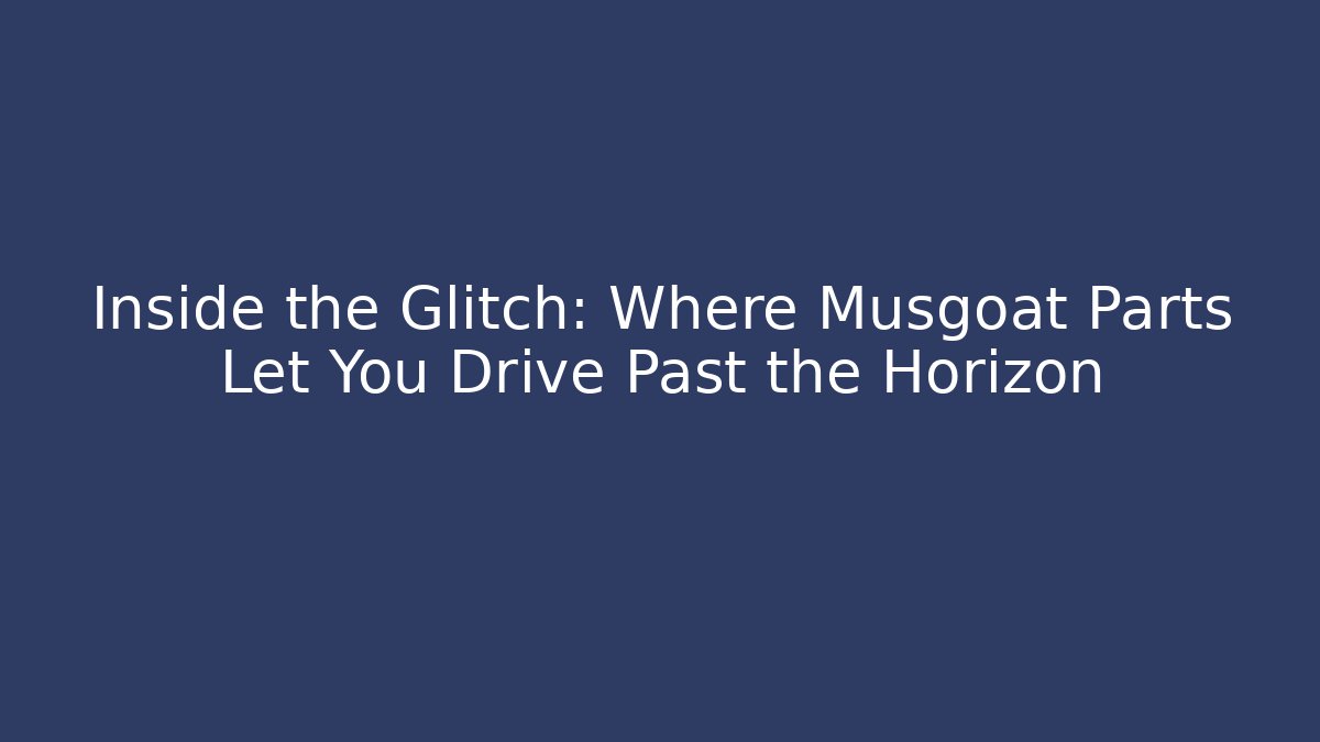 Inside the Glitch: Where Musgoat Parts Let You Drive Past the Horizon