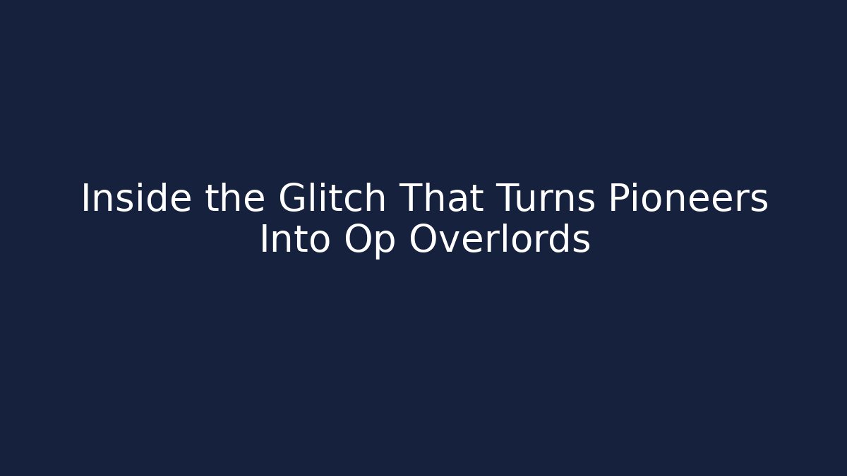 Inside the Glitch That Turns Pioneers Into Op Overlords
