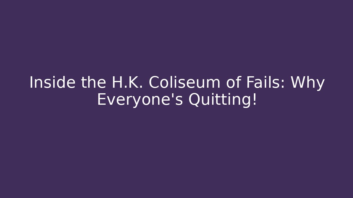 Inside the H.K. Coliseum of Fails: Why Everyone's Quitting!