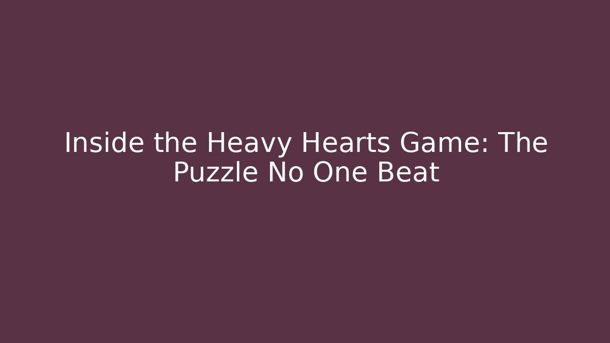 Inside the Heavy Hearts Game: The Puzzle No One Beat