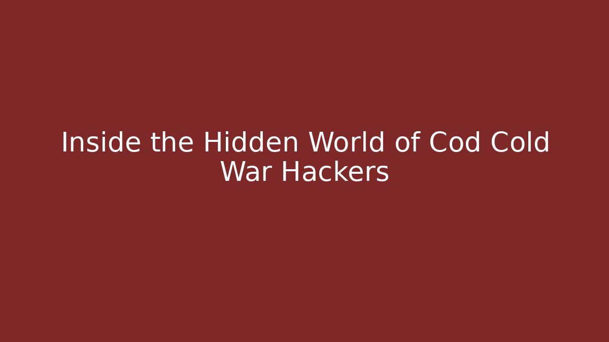 Inside the Hidden World of Cod Cold War Hackers