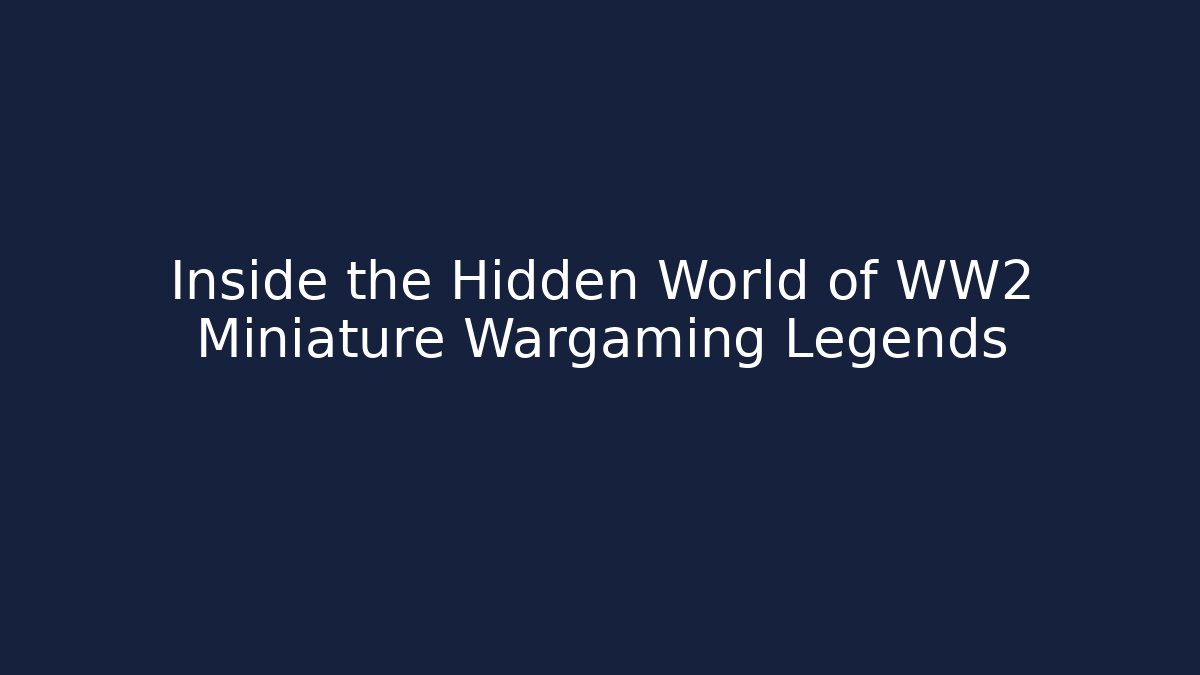 Inside the Hidden World of WW2 Miniature Wargaming Legends