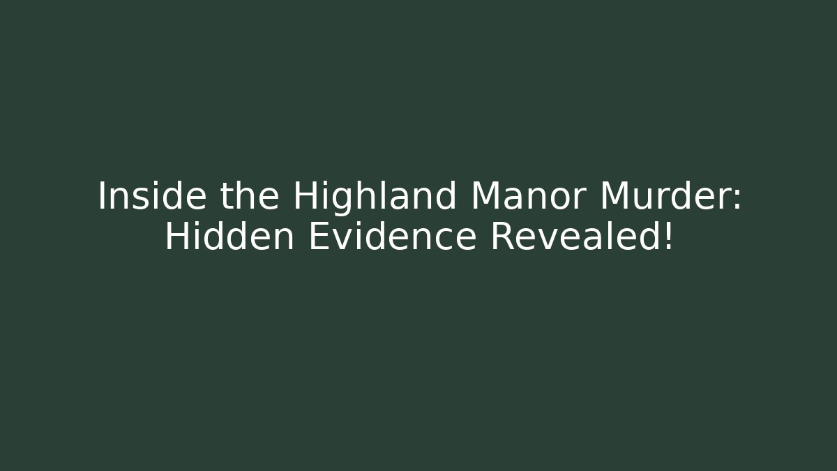 Inside the Highland Manor Murder: Hidden Evidence Revealed!