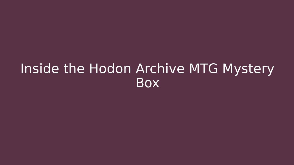 Inside the Hodon Archive MTG Mystery Box