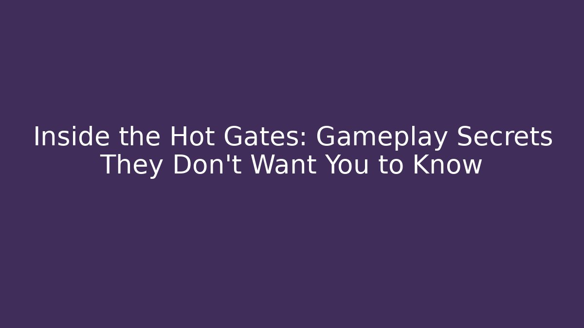 Inside the Hot Gates: Gameplay Secrets They Don’t Want You to Know