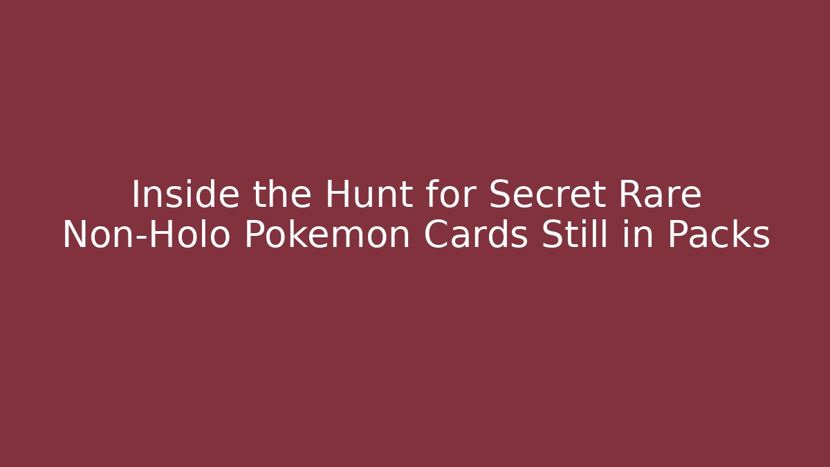 Inside the Hunt for Secret Rare Non-Holo Pokémon Cards Still in Packs