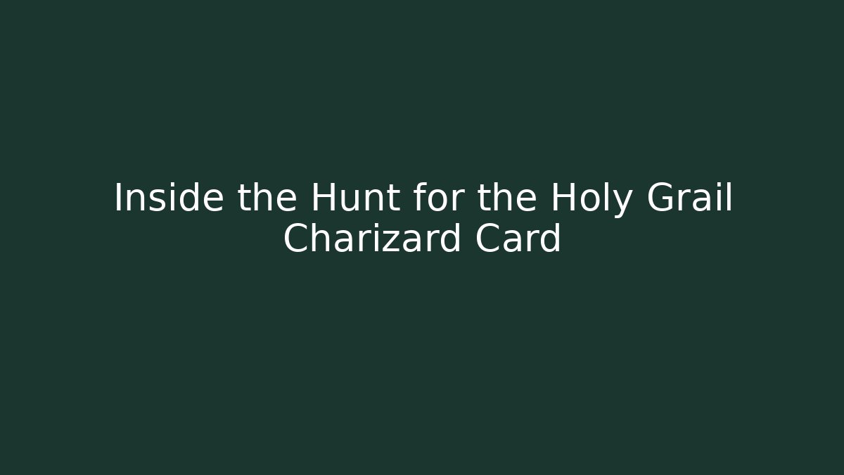 Inside the Hunt for the Holy Grail Charizard Card