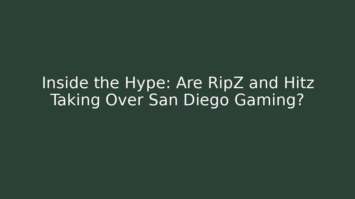Inside the Hype: Are RipZ and Hitz Taking Over San Diego Gaming?